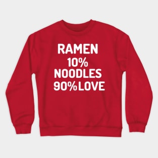 Ramen Is 10% Noodles 90% Love Crewneck Sweatshirt